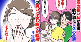 妊娠前「毎日でも…♡」産後、夜の欲が消えレス寸前→元気な夫の誘いを断れず応じ続けた結果、4年後…