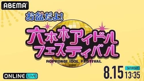  『お盆だよ！六本木アイドルフェスティバル』ABEMA PPVで生放送 