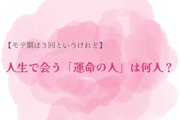 【モテ期は３回というけれど】人生で会う「運命の人」は何人？