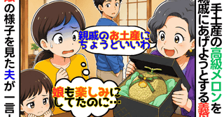 6千円の高級メロンを手土産に義実家へ→義母「親戚へのお土産にちょうどいい」え…？すると夫が