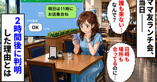 私「11時にお店集合ね！」ママ友たち「OK」しかし当日、誰も現れず→2時間後に判明した理由とは