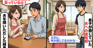 「父さん、何か隠してるのかな」夫のスマホを見た息子。帰宅後、私が問いただした結果