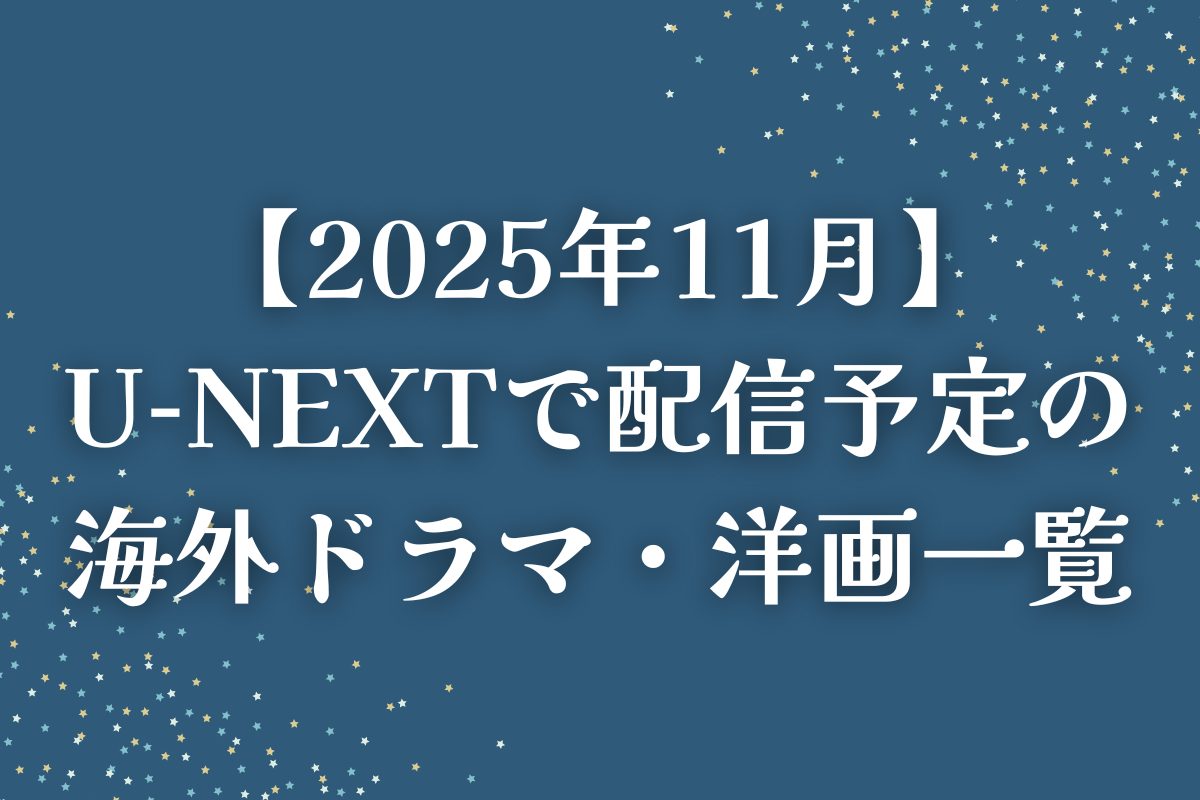 【2025年11月】U-NEXT（ユーネクスト）で配信予定の海外ドラマ・洋画一覧