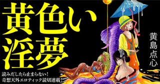 エロエフに奇想ホラー作家・黄島点心が参加！ 新連載『黄色い淫夢』がスタート